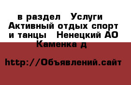  в раздел : Услуги » Активный отдых,спорт и танцы . Ненецкий АО,Каменка д.